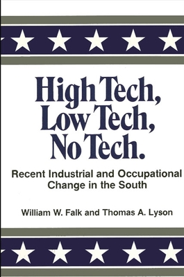 High Tech, Low Tech, No Tech: Recent Industrial and Occupational Change in the South - Falk, William W (Editor), and Lyson, Thomas A (Editor)