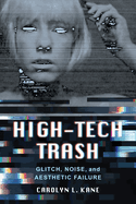 High-Tech Trash: Glitch, Noise, and Aesthetic Failure