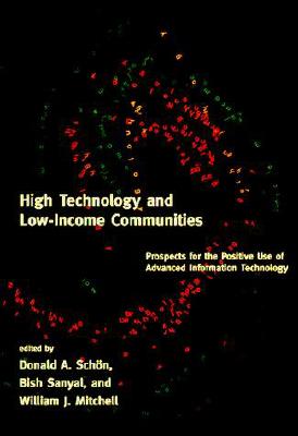 High Technology and Low-Income Communities: Prospects for the Positive Use of Advanced Information Technology - Schon, Donald A (Editor), and Sanyal, Bishwapriya (Editor), and Mitchell, William J (Editor)