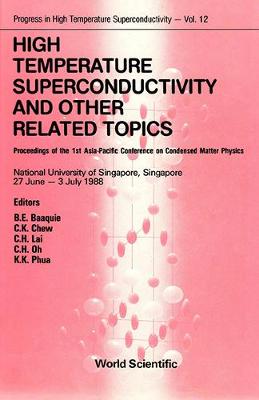 High Temperature Superconductivity and Other Related Topics - Proceedings of the 1st Asia-Pacific Conference on Condensed Matter Physics - Phua, Kok Khoo (Editor), and Lai, Choy Heng (Editor), and Oh, Choo Hiap (Editor)