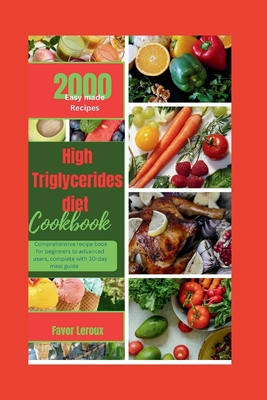 High Triglycerides diet cookbook: Comprehensive recipe book for beginners to advanced users, complete with 30-day meal guide - LeRoux, Favor