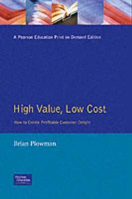 High Value, Low Cost: How to Create Profitable Customer Delight - Plowman, Brian