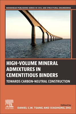 High-Volume Mineral Admixtures in Cementitious Binders: Towards Carbon-Neutral Construction - Tsang, Dan (Editor), and Zhu, Xiaohong (Editor)