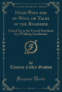 High-Ways and By-Ways, or Tales of the Roadside: Picked Up in the French Provinces by a Walking Gentleman (Classic Reprint)