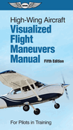 High-Wing Aircraft Visualized Flight Maneuvers Manual: For Pilots in Training