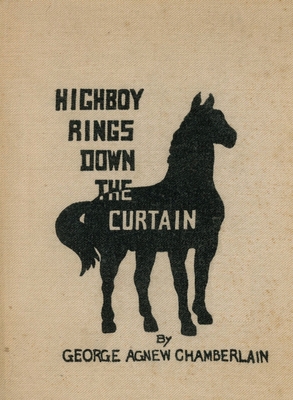 Highboy Rings Down the Curtain - Chamberlain, George Agnew, and Ward (Foreword by)