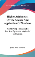 Higher Arithmetic, Or The Science And Application Of Numbers: Combining The Analytic And And Synthetic Modes Of Instruction