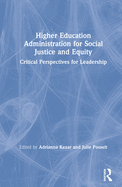 Higher Education Administration for Social Justice and Equity: Critical Perspectives for Leadership