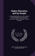 Higher Education and the People: A Paper Read Before the Joint Session of the Michigan Political Science Association and the Michigan Farmers' Institutes