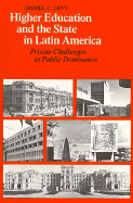 Higher Education and the State in Latin America: Private Challenges to Public Dominance