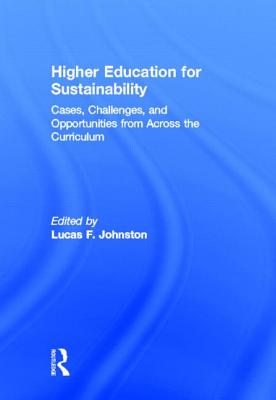 Higher Education for Sustainability: Cases, Challenges, and Opportunities from Across the Curriculum - Johnston, Lucas F (Editor)