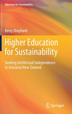 Higher Education for Sustainability: Seeking Intellectual Independence in Aotearoa New Zealand - Shephard, Kerry