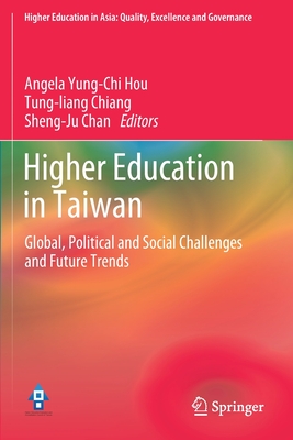 Higher Education in Taiwan: Global, Political and Social Challenges and Future Trends - Hou, Angela Yung-Chi (Editor), and Chiang, Tung-liang (Editor), and Chan, Sheng-Ju (Editor)