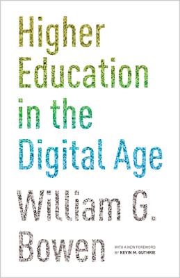 Higher Education in the Digital Age: Updated Edition - Bowen, William G. (Appendix by), and Guthrie, Kevin M. (Foreword by)