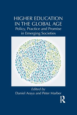 Higher Education in the Global Age: Policy, Practice and Promise in Emerging Societies - Araya, Daniel (Editor), and Marber, Peter (Editor)
