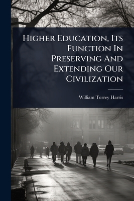 Higher Education, Its Function In Preserving And Extending Our Civilization - Harris, William Torrey