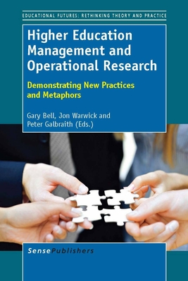 Higher Education Management and Operational Research: Demonstrating New Practices and Metaphors - Bell, Gary, and Warwick, Jon, and Galbraith, Peter