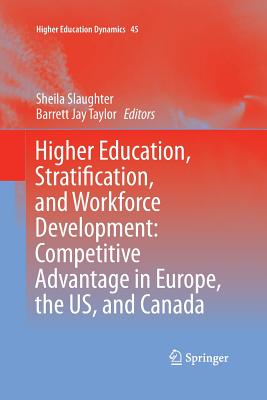 Higher Education, Stratification, and Workforce Development: Competitive Advantage in Europe, the Us, and Canada - Slaughter, Sheila, Professor (Editor), and Taylor, Barrett Jay (Editor)