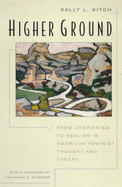 Higher Ground: From Utopianism to Realism in American Feminist Thought and Theory - Kitch, Sally L