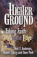 Higher Ground: Taking Faith to the Edge - Anderson, Neil T, Mr., and Park, Dave, Dr., and Saucy, Robert L, Dr.