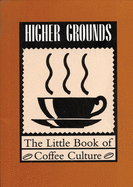 Higher Grounds: The Little Book of Coffee Culture