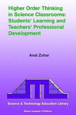 Higher Order Thinking in Science Classrooms: Students' Learning and Teachers' Professional Development - Zohar, Anat