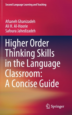 Higher Order Thinking Skills in the Language Classroom: A Concise Guide - Ghanizadeh, Afsaneh, and Al-Hoorie, Ali H, and Jahedizadeh, Safoura