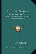 Higher Persian Grammar V1: For The Use Of The Calcutta University (1919)