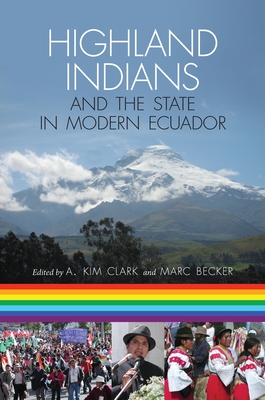 Highland Indians and the State in Modern Ecuador - Clark, A Kim (Editor), and Becker, Marc (Editor)