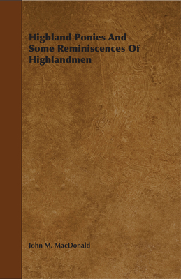 Highland Ponies and Some Reminiscences of Highlandmen - MacDonald, John M