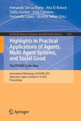 Highlights in Practical Applications of Agents, Multi-Agent Systems, and Social Good. the Paams Collection: International Workshops of Paams 2021, Salamanca, Spain, October 6-9, 2021, Proceedings - De La Prieta, Fernando (Editor), and El Bolock, Alia (Editor), and Dures, Dalila (Editor)