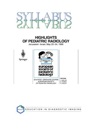 Highlights of Pediatric Radiology: 22nd Post-Graduate Course of the European Society of Pediatric Radiology (Espr) Jerusalem, Israel, May 23-24, 1999 - Bar-Ziv, J (Editor), and Horev, G (Editor), and Kalifa, G (Editor)