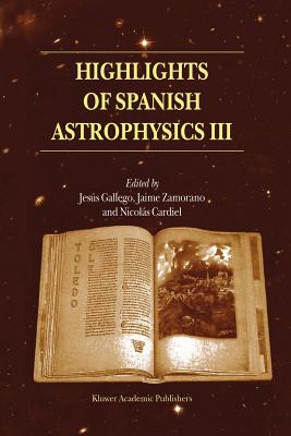 Highlights of Spanish Astrophysics III: Proceedings of the fifth Scientific Meeting of the Spanish Astronomical Society (SEA), held in Toledo, Spain, September 9-13, 2002 - Gallego, Jess (Editor), and Zamorano, Jaime (Editor), and Cardiel, Nicols (Editor)