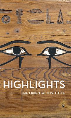 Highlights of the Collections of the Oriental Institute - Evans, Jean M (Editor), and Green, Jack (Editor), and Teeter, Emily (Editor)