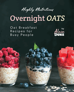 Highly Nutritious Overnight Oats: Oat Breakfast Recipes for Busy People