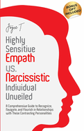 Highly Sensitive Empath vs. Narcissistic Individual Unveiled: A Comprehensive Guide to Recognize, Navigate, and Flourish in Relationships with these Contrasting Personalities