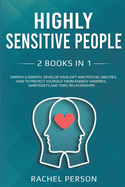 Highly Sensitive People: 2 Books in 1: Empath: Develop your Gift and Psychic Abilities. How to Protect Yourself from Energy Vampires, Narcissists and Toxic Relationships
