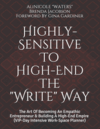 Highly-Sensitive to High-End The "Write" Way: The Art Of Becoming An Empathic Entrepreneur & Building A High-End Empire (VIP-Day Intensive Work-Space Planner)