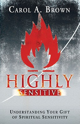 Highly Sensitive: Understanding Your Gift of Spiritual Sensitivity - Brown, Carol