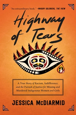 Highway of Tears: A True Story of Racism, Indifference, and the Pursuit of Justice for Missing and Murdered Indigenous Women and Girls - McDiarmid, Jessica