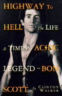 Highway to Hell: The Life and Times of AC/DC Legend Bon Scott - Walker, Clinton