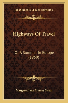 Highways of Travel: Or a Summer in Europe (1859) - Sweat, Margaret Jane Mussey