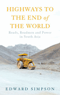 Highways to the End of the World: Roads, Roadmen and Power in South Asia