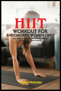 Hiit Workout for Endomorph Women Only: Easy Guide to Flexible and Efficient Strength Exercises for Endomorphs.