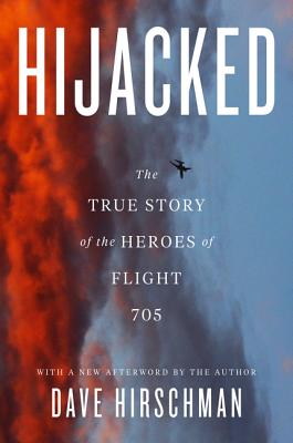 Hijacked: The True Story of the Heroes of Flight 705 - Hirschman, Dave