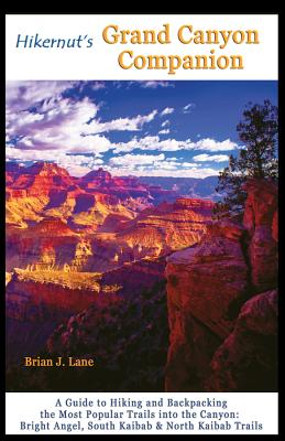 Hikernut's Grand Canyon Companion: A Guide to Hiking and Backpacking the Most Popular Trails Into the Canyon - Lane, Brian