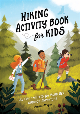 Hiking Activity Book for Kids: 35 Fun Projects for Your Next Outdoor Adventure - Mayer, Amelia