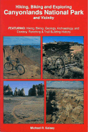 Hiking, Biking & Exploring Canyonlands National Park and Vicinity: Featuring: Hiking, Biking, Geology, Archaeology and Cowboy, Ranching & Trail Building History - Kelsey, Michael R