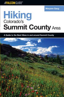 Hiking Colorado's Summit County Area: A Guide to the Best Hikes in and Around Summit County, First Edition - Gaug, Maryann