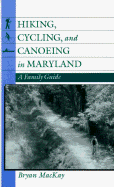 Hiking, Cycling, and Canoeing in Maryland: A Family Guide - MacKay, Bryan, Professor, and MacKay, Brian